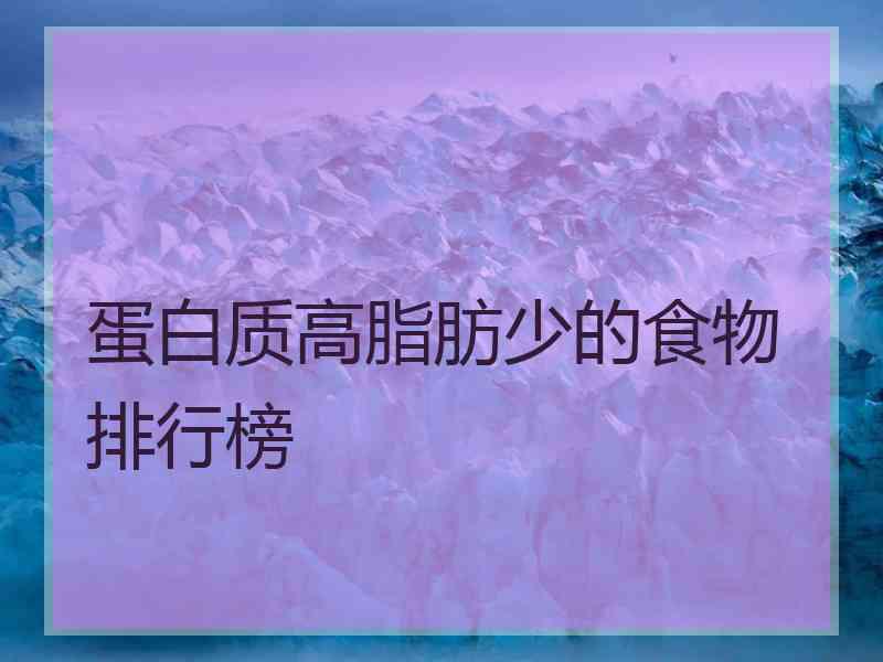 蛋白质高脂肪少的食物排行榜